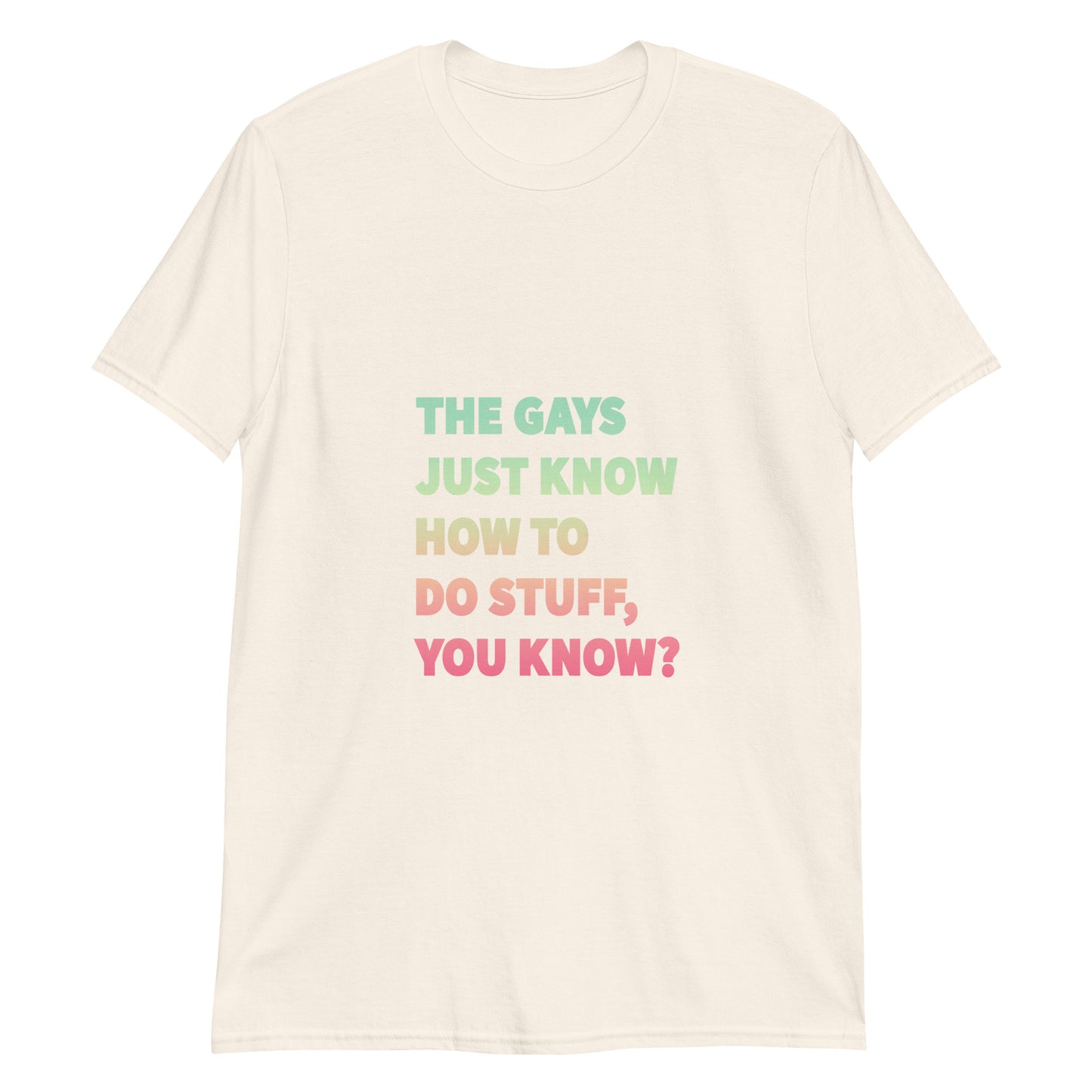 Unisex t-shirt with rainbow gradient text reading “The gays just know how to do stuff, you know?” – queer pride quote tee for humorous affirmation.