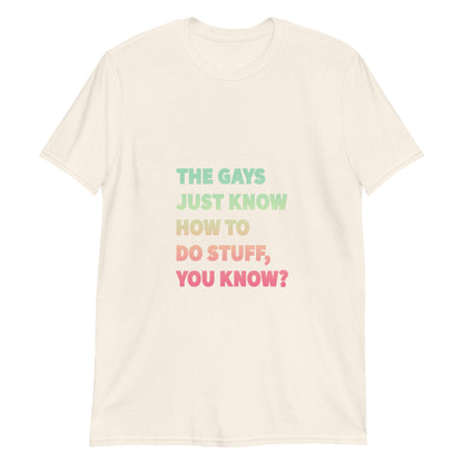 Unisex t-shirt with rainbow gradient text reading “The gays just know how to do stuff, you know?” – queer pride quote tee for humorous affirmation.