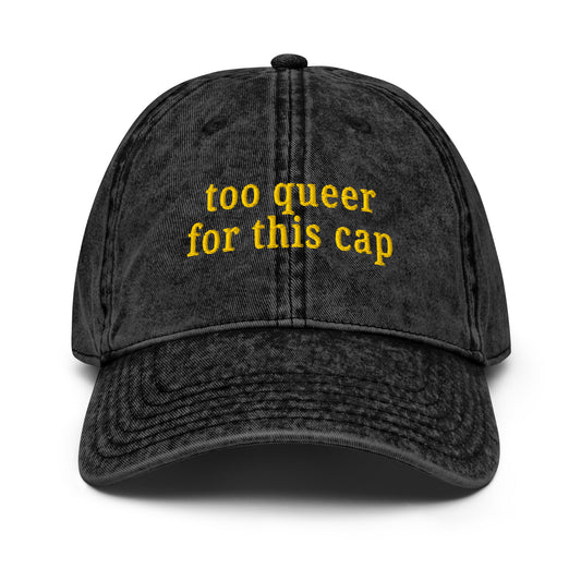 Vintage-washed embroidered cotton cap with the phrase “Too Queer for This Cap” text for everyday LGBTQ sffirmation in style.