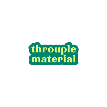 Vinyl sticker with teal background and light green-yellow text reading “throuple material,” cheeky polyamory pride decal for laptops and bottles.