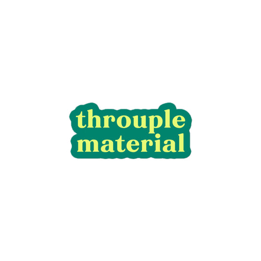 Vinyl sticker with teal background and light green-yellow text reading “throuple material,” cheeky polyamory pride decal for laptops and bottles.